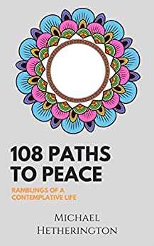 108 Paths to Peace: Ramblings of a Contemplative Life