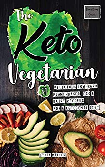 The Keto Vegetarian: 84 Delicious Low-Carb Plant-Based, Egg & Dairy Recipes For A Ketogenic Diet (Nutrition Guide) (The Carbless Cook Book 1)