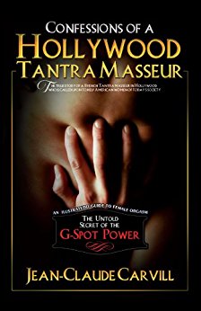 Confessions of a Hollywood Tantra Masseur - The Untold Secret of the G-Spot Power - An Illustrated Guide to Female Orgasm