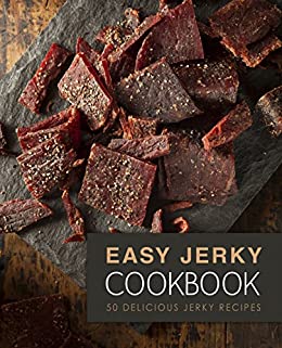 Easy Jerky Cookbook: 50 Delicious Jerky Recipes (2nd Edition)