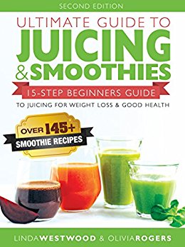Ultimate Guide to Juicing & Smoothies: 15-Step Beginners Guide to Juicing for Weight Loss & Good Health (BONUS: Over 145  Smoothie Recipes)