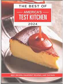 The Best of America's Test Kitchen 2024: Best Recipes, Equipment Reviews, and Tastings