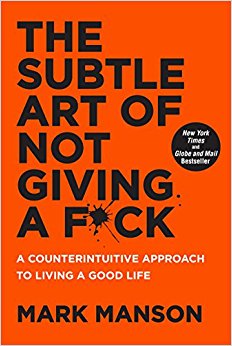 The Subtle Art of Not Giving a F*ck: A Counterintuitive Approach to Living a Good Life