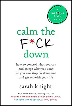 Calm the F*ck Down: How to Control What You Can and Accept What You Can't So You Can Stop Freaking Out and Get On With Your Life (No F*cks Given Guides)
