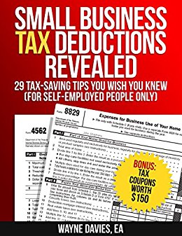 Small Business Tax Deductions Revealed: 29 Tax-Saving Tips You Wish You Knew (For Self-Employed People Only) (Small Business Tax Tips Book 1)