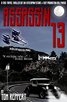 Assassin 13: A Time-Travel Thriller set in a Dystopian Future and 1927 Prohibition Hollywood