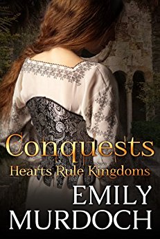 Conquests: Hearts Rule Kingdoms (Conquered Hearts Book 1)