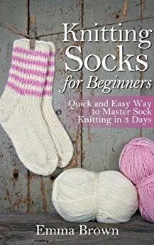 Knitting Socks: Quick and Easy Way to Master Sock Knitting in 3 Days (Sock Knitting Patterns Book 1)