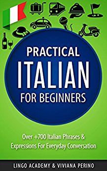 Italian: Practical Italian For Beginners - Over  700 Italian Phrases & Expressions for Everyday Conversation - Including Pronunciation Tips & Detailed Exercises