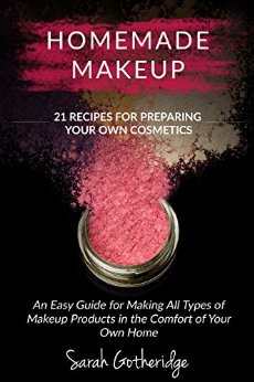 Homemade Makeup: A Beginners DIY Guide to Making Makeup at Home - 21 Amazing Cosmetic Recipes Included (Simply Homemade Books)