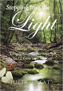 Stepping Into the Light: The Miraculous Ways That Our Loved Ones, Angels & Guides Are Able To Let Us Know They Are Near
