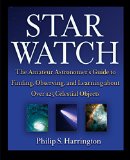 Star Watch The Amateur Astronomers Guide to Finding Observing and Learning about Over 125 Celestial Objects