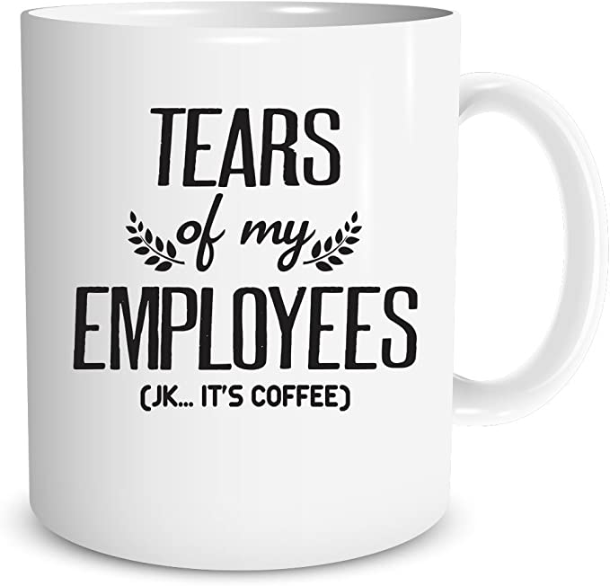 Tears of My Employees. JK. It's Coffee by Funchious, Funny Office Humor 11oz Coffee Mug
