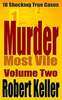 Murder Most Vile Volume 2: 18 Shocking True Crime Murder Cases