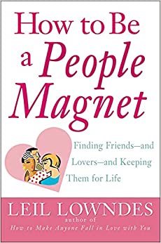 How to Be a People Magnet: Finding Friends--and Lovers--and Keeping Them for Life