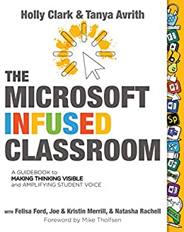 The Microsoft Infused Classroom: A Guidebook to Making Thinking Visible and Amplifying Student Voice