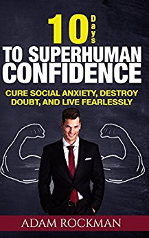 10 Days to Superhuman Confidence: Cure Social Anxiety, Destroy Doubt, and Live Fearlessly (Self-Confidence, Charisma, Introvert, Self Esteem, Success) (SUPERHUMAN IMPROVEMENT)