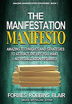 The Manifestation Manifesto: Amazing Techniques and Strategies to Attract the Life You Want - No Visualization Required (Amazing Manifestation Strategies Book 1)