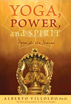 Yoga, Power, and Spirit: Patanjali the Shaman: Pantanjali the Shaman