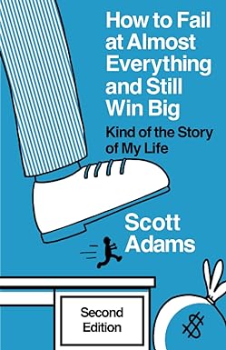 How to Fail at Almost Everything and Still Win Big: Kind of the Story of My Life (The Scott Adams Success Series)