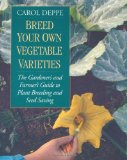 Breed Your Own Vegetable Varieties The Gardeners and Farmers Guide to Plant Breeding and Seed Saving 2nd Edition