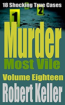 Murder Most Vile Volume 18: 18 Shocking True Crime Murder Cases  (True Crime Murder Books)