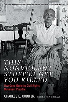 This Nonviolent Stuff'll Get You Killed: How Guns Made the Civil Rights Movement Possible