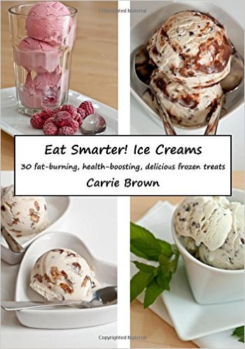 Eat Smarter! Ice Creams: 30 fat-burning, health-boosting, delicious frozen treats