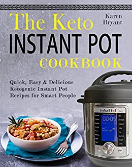The Keto Instant Pot Cookbook: Quick, Easy & Delicious Ketogenic Instant Pot Recipes for Smart People