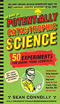 The Book of Potentially Catastrophic Science: 50 Experiments for Daring Young Scientists (Irresponsible Science)
