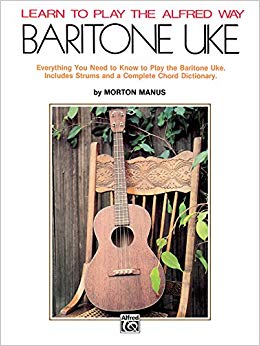 Learn to Play the Alfred Way -- Baritone Uke: Everything You Need to Know to Play the Baritone Uke
