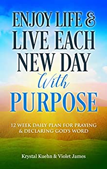 Enjoy Life and Live Each New Day with Purpose: 12 Week Daily Plan for Praying and Declaring God’s Word (New Day Devotional® Series)