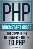 PHP QuickStart Guide - The Simplified Beginners Guide To PHP PHP PHP Programming PHP5 PHP Web Services