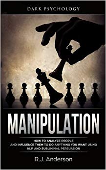 Manipulation: Dark Psychology - How to Analyze People and Influence Them to Do Anything You Want Using NLP and Subliminal Persuasion (Body Language, Human Psychology)