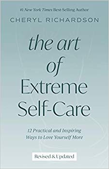 The Art of Extreme Self-Care Revised Edition: 12 Practical and Inspiring Ways to Love Yourself More