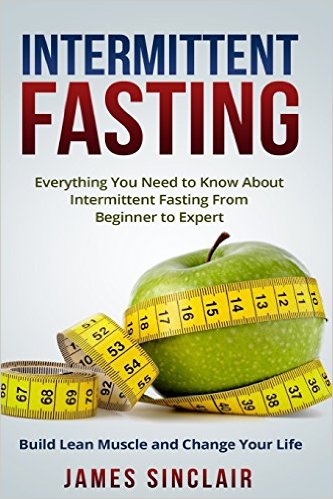 Intermittent Fasting: Everything You Need to Know About Intermittent Fasting for Beginner to Expert ? Build Lean Muscle and Change Your Life