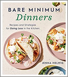 Bare Minimum Dinners: Recipes and Strategies for Doing Less in the Kitchen