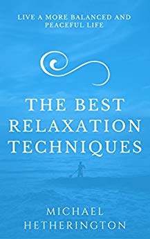 The Best Relaxation Techniques: Live a More Balanced and Peaceful Life