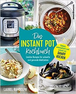 Das Instant-Pot-Kochbuch: Leichte Rezepte für schnelle und gesunde Mahlzeiten