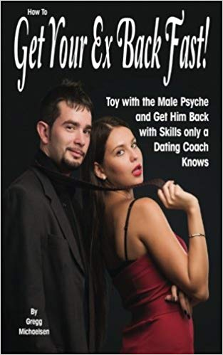 How To Get Your Ex Back Fast!: Toy with the Male Psyche and Get Him Back with Skills only a Dating Coach Knows: Volume 4 (Dating and Relationship Advice for Women)