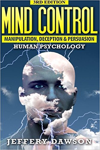 Mind Control: Manipulation, Deception and Persuasion Exposed: Human Psychology