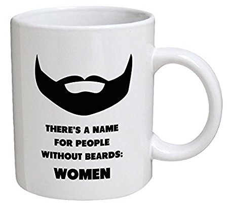 Funny Mug - There's a name for people without beards: Women - 11 OZ Coffee Mugs - Funny Inspirational and sarcasm - By A Mug To Keep TM