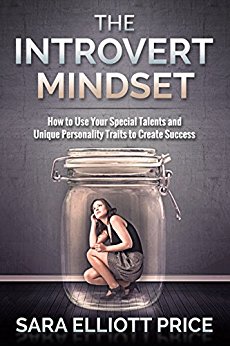 Introvert Mindset: How to Use Your Special Talents and Unique Personality Traits to Create Success (Introversion, Myers Briggs and The Introvert Advantage)