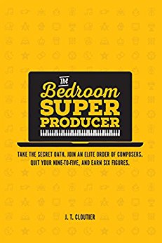 The Bedroom Super Producer: Take the secret oath. Join an elite order of composers. Quit your nine-to-five, and earn six figures.