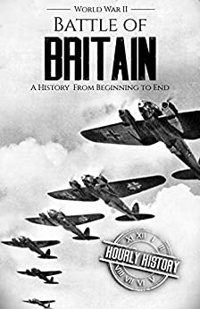 Battle of Britain - World War II: A History From Beginning to End (World War 2 Battles)