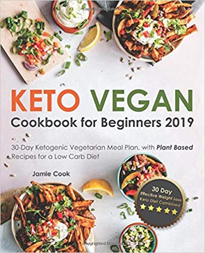 Keto Vegan Cookbook for Beginners 2019: 30-Day Ketogenic Vegetarian Meal Plan, with Plant Based Recipes for a Low Carb Diet (Effective Weight Loss - Keto Diet Combined)
