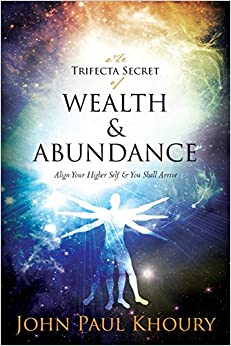 The Trifecta Secret of Wealth & Abundance: Align Your Higher Self & You Shall Arrive