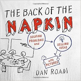 The Back of the Napkin (Expanded Edition): Solving Problems and Selling Ideas with Pictures