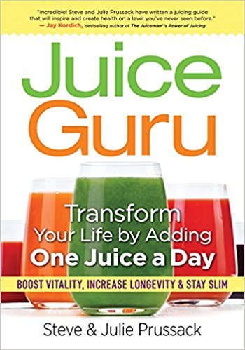 Juice Guru: Transform Your Life by Adding One Juice a Day