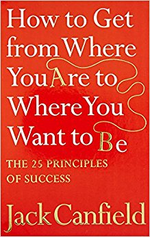 How to Get from Where You are to Where You Want to B: The 25 Principles of Success